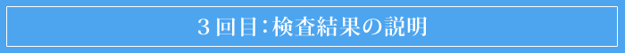 3回目:検査結果の説明
