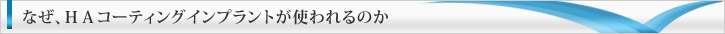 なぜ、HAコーティングインプラントが使われるのか