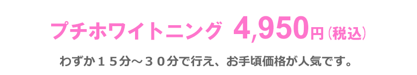 プチホワイトニング3800円(税込)