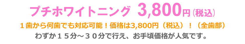 プチホワイトニング3800円（税込）